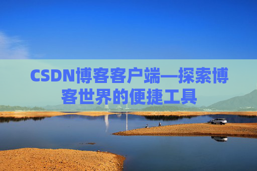 CSDN博客客户端—探索博客世界的便捷工具